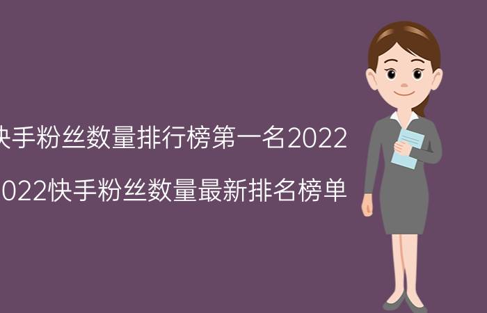 快手粉丝数量排行榜第一名2022（2022快手粉丝数量最新排名榜单）