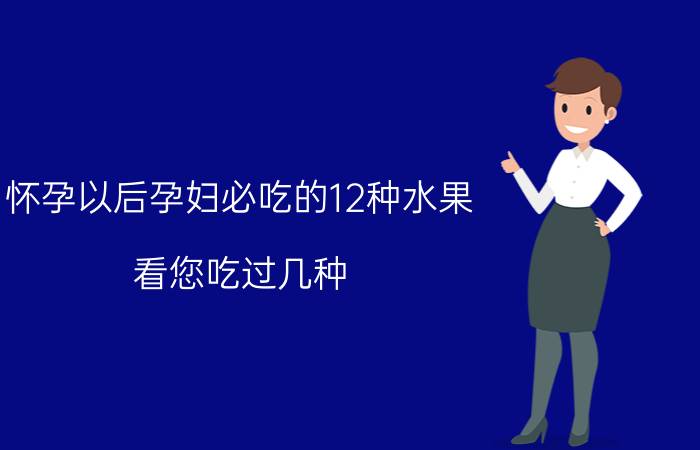 怀孕以后孕妇必吃的12种水果，看您吃过几种