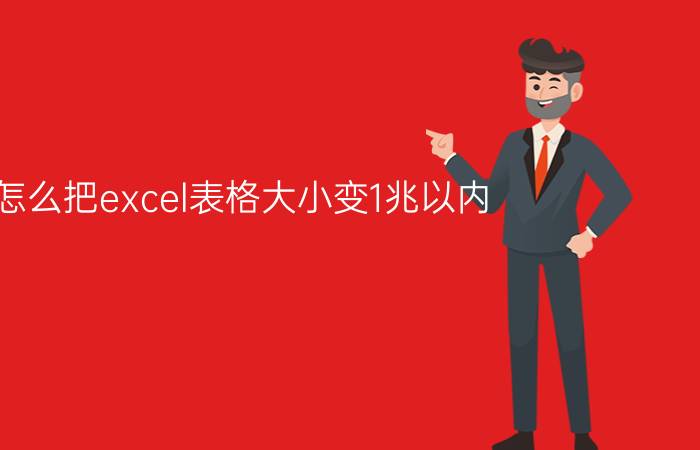 怎么把excel表格大小变1兆以内