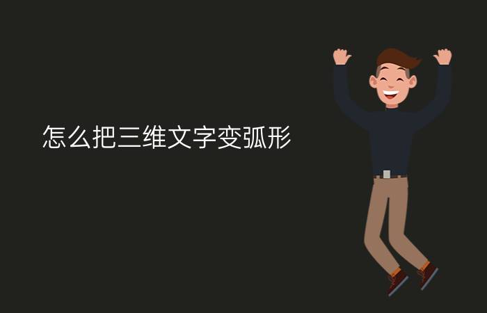 怎么把三维文字变弧形