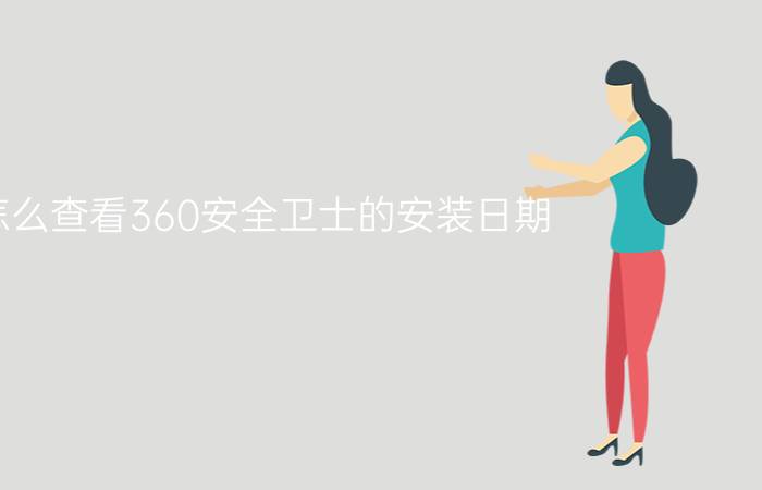 怎么查看360安全卫士的安装日期