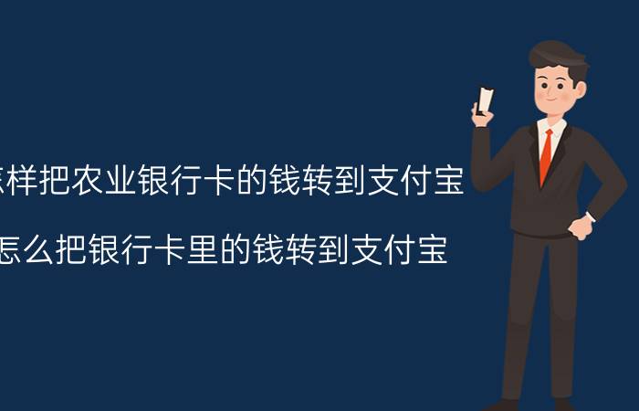 怎样把农业银行卡的钱转到支付宝（怎么把银行卡里的钱转到支付宝（农行）优质）