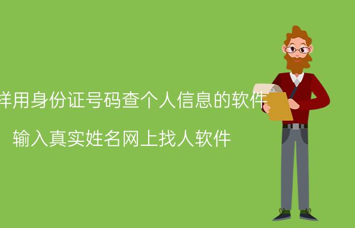 怎样用身份证号码查个人信息的软件（输入真实姓名网上找人软件）