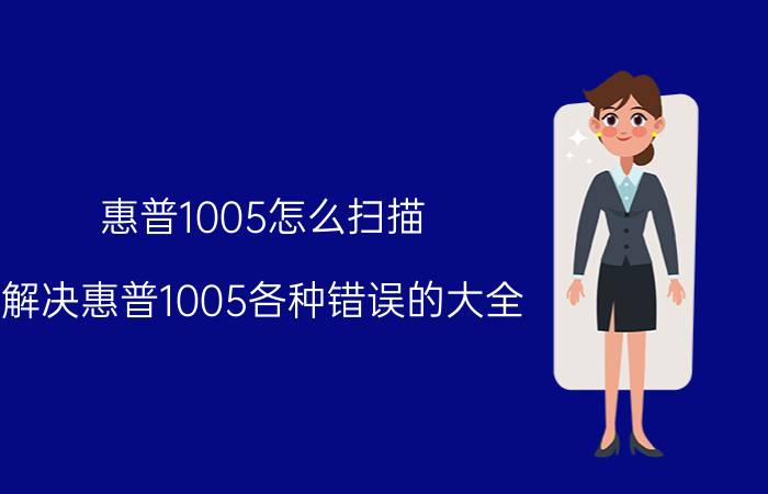 惠普1005怎么扫描，解决惠普1005各种错误的大全