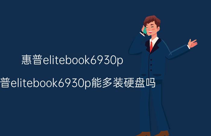 惠普elitebook6930p(惠普elitebook6930p能多装硬盘吗)