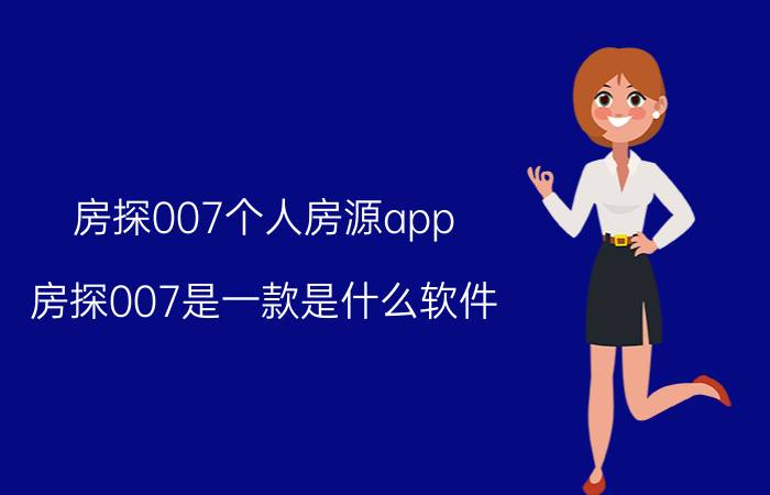 房探007个人房源app（房探007是一款是什么软件）