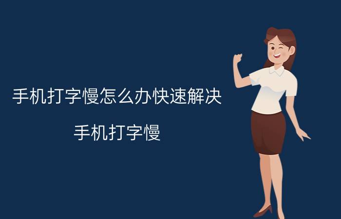 手机打字慢怎么办快速解决（手机打字慢）