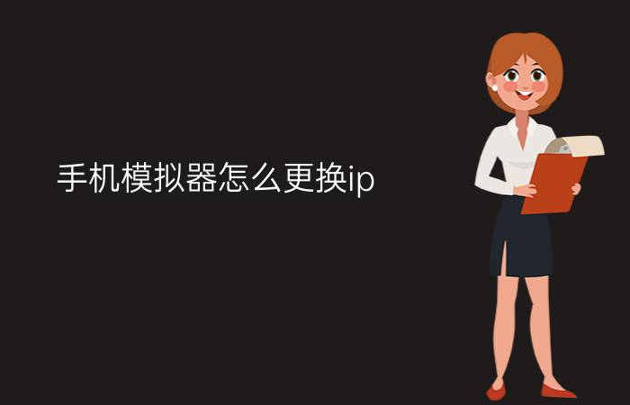 手机模拟器怎么更换ip