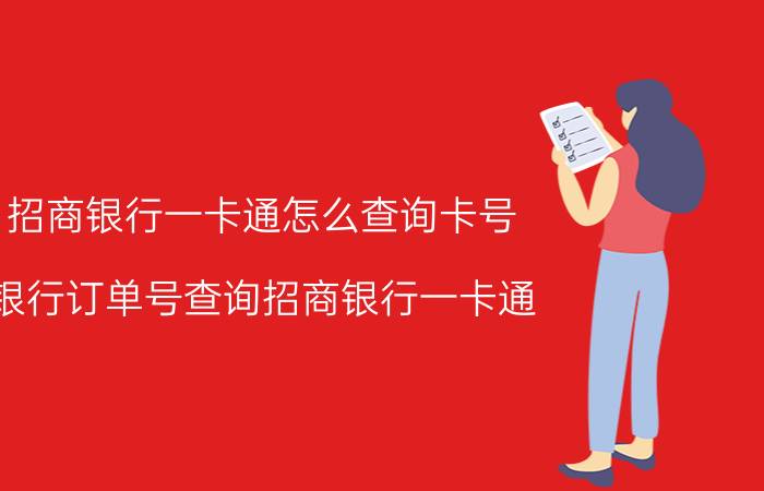 招商银行一卡通怎么查询卡号（银行订单号查询招商银行一卡通）