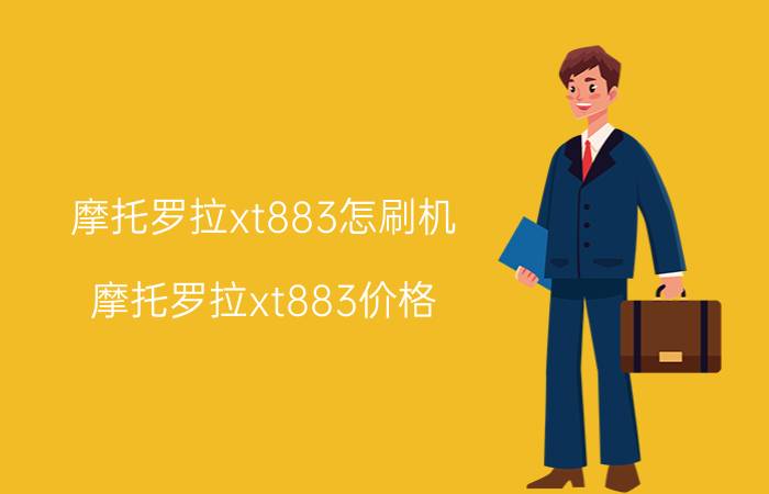 摩托罗拉xt883怎刷机？摩托罗拉xt883价格