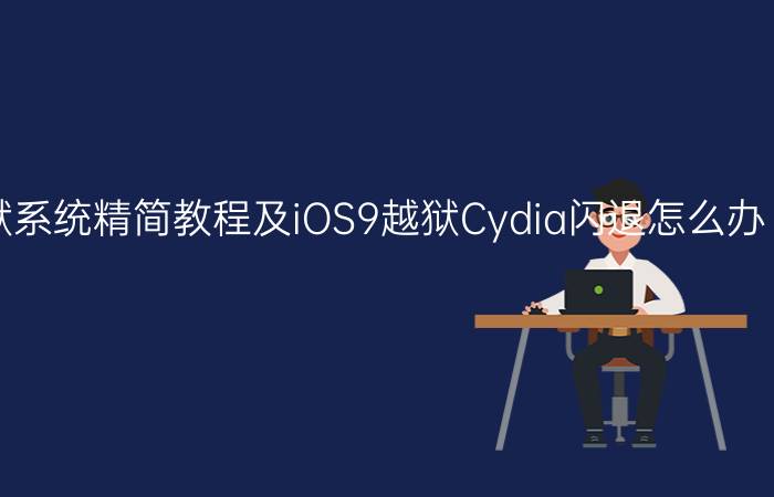 教你iOS9越狱系统精简教程及iOS9越狱Cydia闪退怎么办