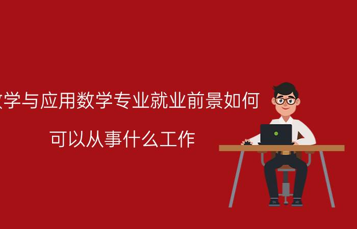 数学与应用数学专业就业前景如何（可以从事什么工作）