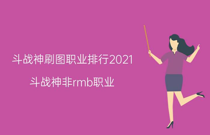 斗战神刷图职业排行2021（斗战神非rmb职业）