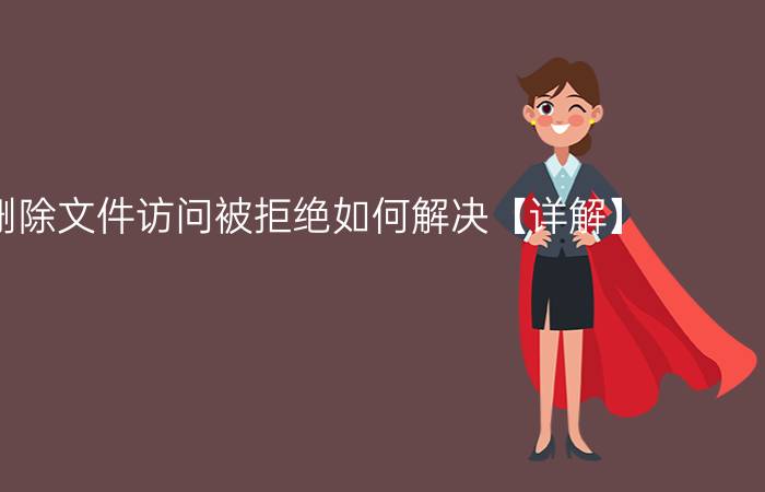 无法删除文件访问被拒绝如何解决【详解】