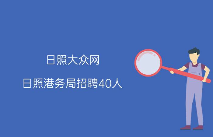 日照大众网（日照港务局招聘40人）