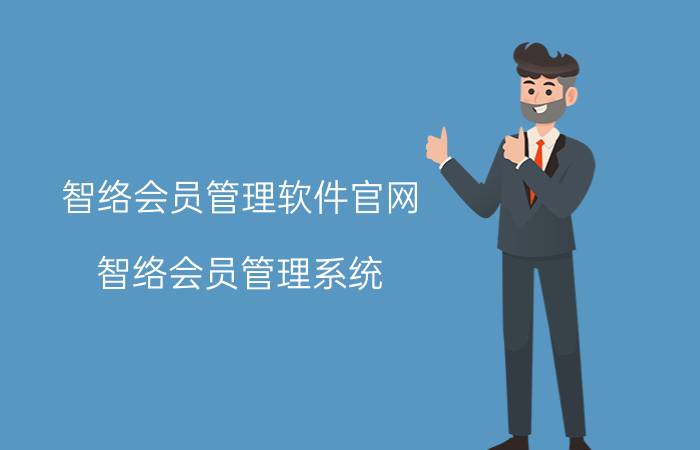 智络会员管理软件官网（智络会员管理系统）