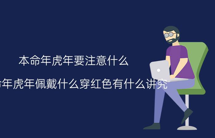 本命年虎年要注意什么，本命年虎年佩戴什么穿红色有什么讲究