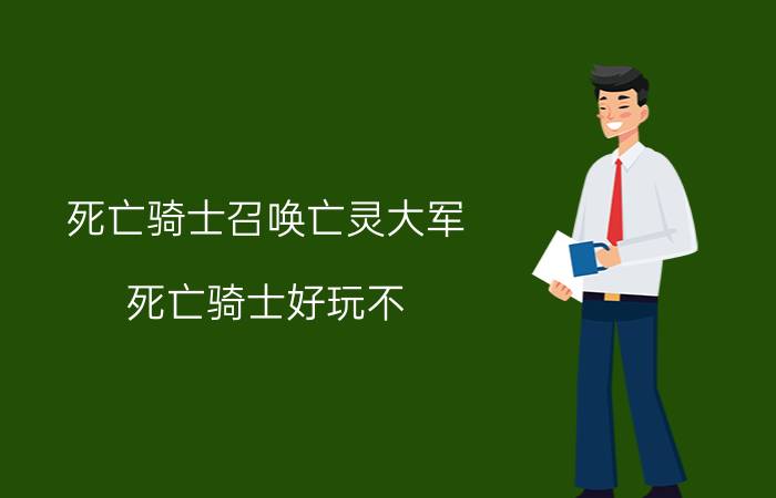 死亡骑士召唤亡灵大军（死亡骑士好玩不）