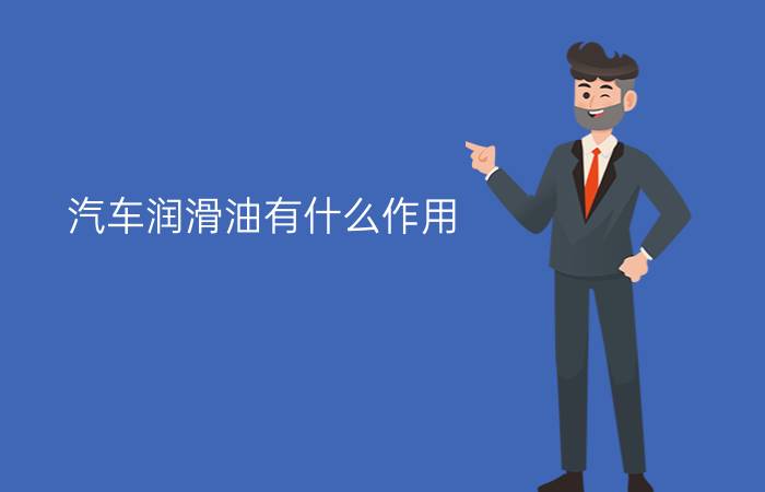 汽车润滑油有什么作用