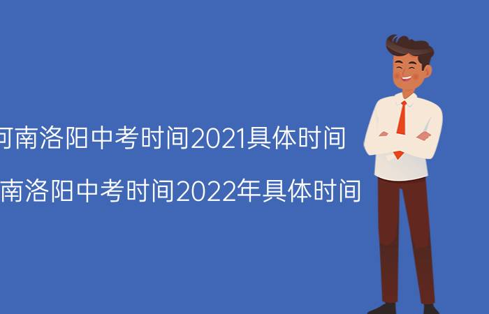 河南洛阳中考时间2021具体时间（河南洛阳中考时间2022年具体时间）