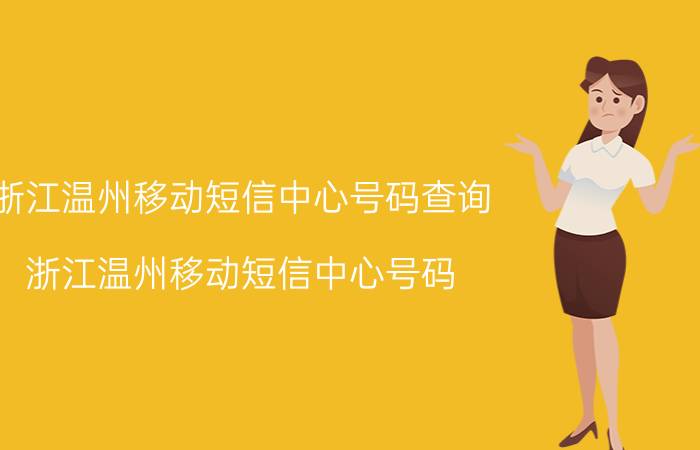 浙江温州移动短信中心号码查询（浙江温州移动短信中心号码）