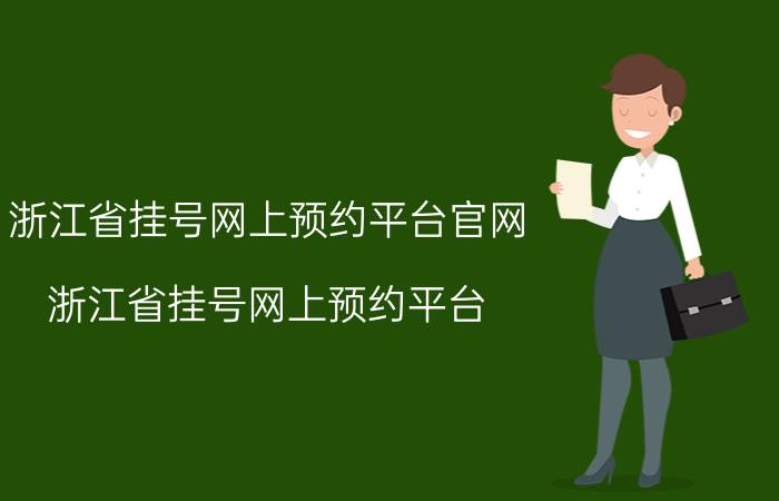 浙江省挂号网上预约平台官网(浙江省挂号网上预约平台)