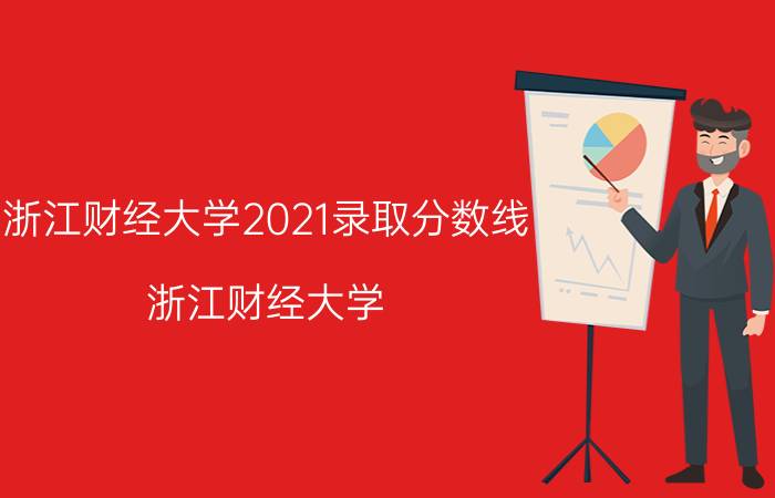 浙江财经大学2021录取分数线（浙江财经大学）