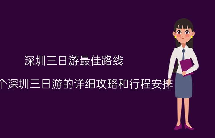 深圳三日游最佳路线（求一个深圳三日游的详细攻略和行程安排）