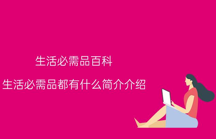 生活必需品百科（生活必需品都有什么简介介绍）