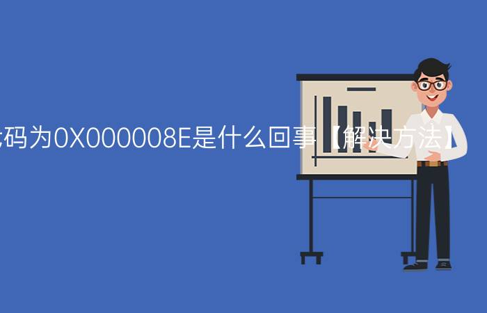 电脑蓝屏代码为0X000008E是什么回事【解决方法】