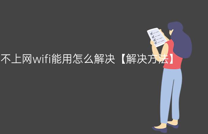 电脑连不上网wifi能用怎么解决【解决方法】