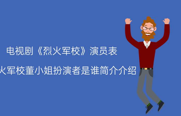 电视剧《烈火军校》演员表（烈火军校董小姐扮演者是谁简介介绍）