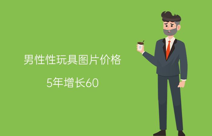 男性性玩具图片价格（5年增长60）