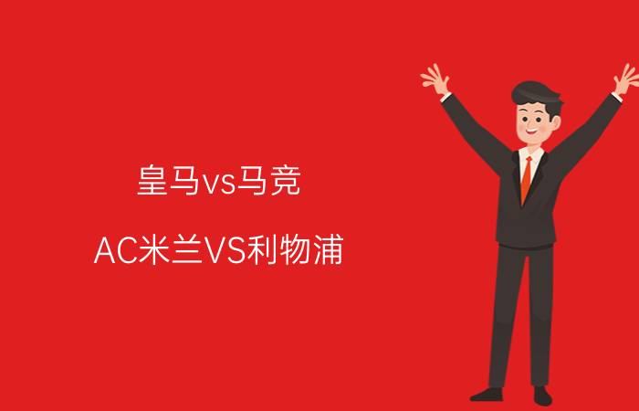 皇马vs马竞（AC米兰VS利物浦）