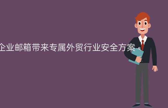 盈世企业邮箱带来专属外贸行业安全方案