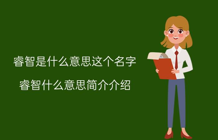 睿智是什么意思这个名字（睿智什么意思简介介绍）