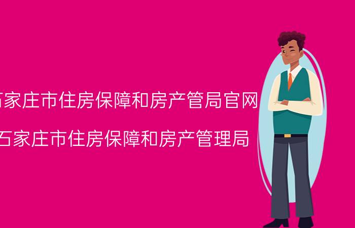 石家庄市住房保障和房产管局官网（石家庄市住房保障和房产管理局）