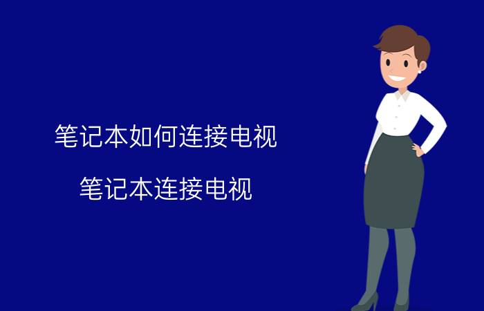 笔记本如何连接电视（笔记本连接电视）