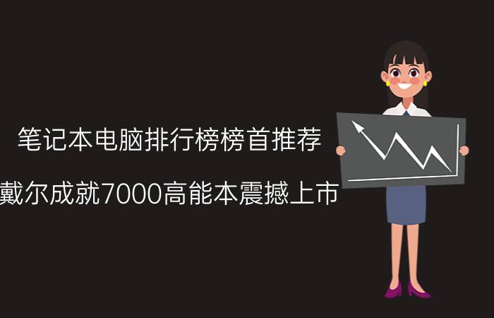 笔记本电脑排行榜榜首推荐，戴尔成就7000高能本震撼上市