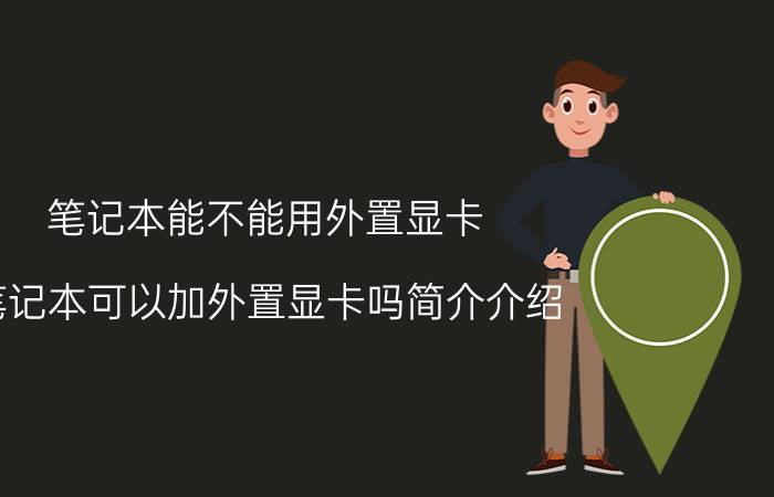 笔记本能不能用外置显卡（笔记本可以加外置显卡吗简介介绍）