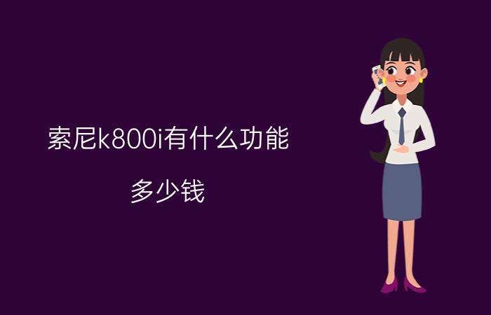 索尼k800i有什么功能？多少钱？