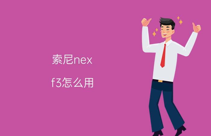 索尼nex-f3怎么用？【详细介绍】