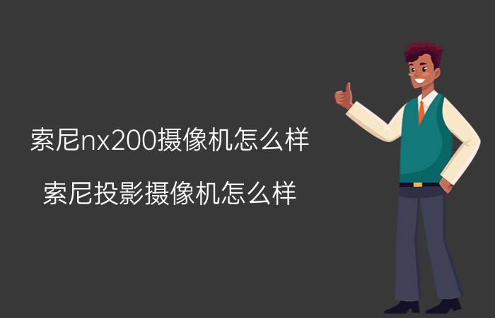 索尼nx200摄像机怎么样（索尼投影摄像机怎么样）