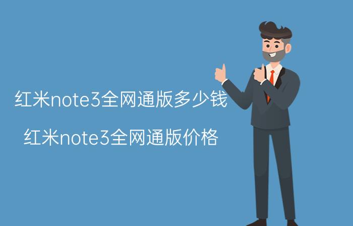 红米note3全网通版多少钱？红米note3全网通版价格