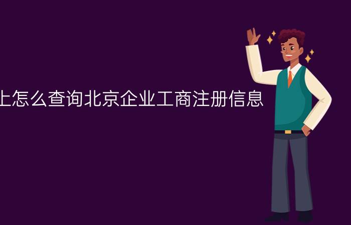 网上怎么查询北京企业工商注册信息？