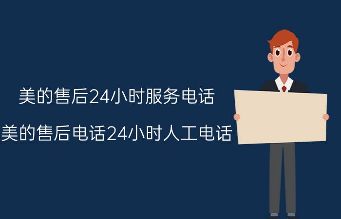 美的售后24小时服务电话（美的售后电话24小时人工电话）