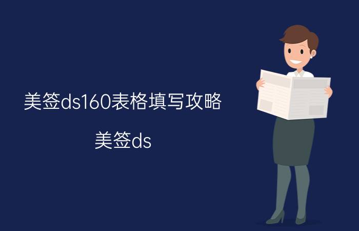 美签ds160表格填写攻略（美签ds-160表格上姓名电码没有填怎么办）