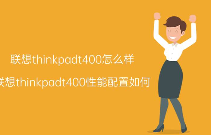 联想thinkpadt400怎么样？联想thinkpadt400性能配置如何