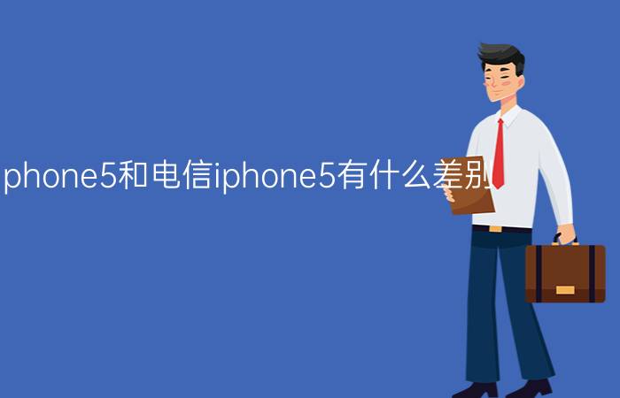 联通iphone5和电信iphone5有什么差别