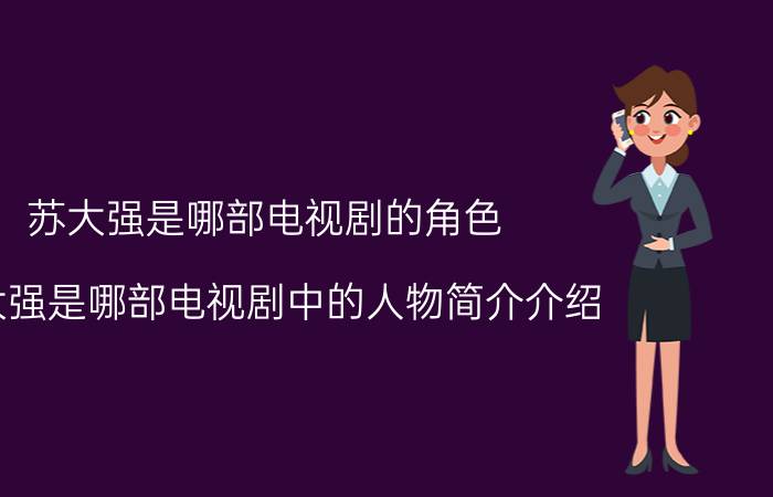 苏大强是哪部电视剧的角色（苏大强是哪部电视剧中的人物简介介绍）